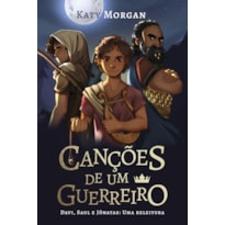 CANÇÕES DE UM GUERREIRO - FICÇÃO INFANTOJUVENIL, COM ILUSTRAÇÕES INTERNAS: DAVI, SAUL E JÔNATAS: UMA RELEITURA