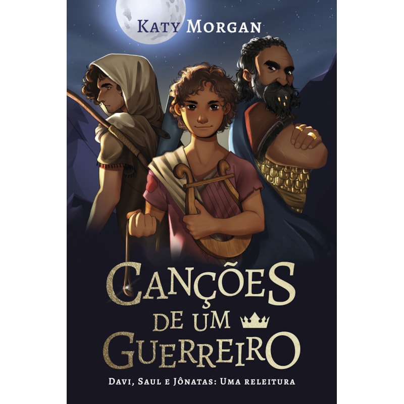CANÇÕES DE UM GUERREIRO - FICÇÃO INFANTOJUVENIL, COM ILUSTRAÇÕES INTERNAS: DAVI, SAUL E JÔNATAS: UMA RELEITURA