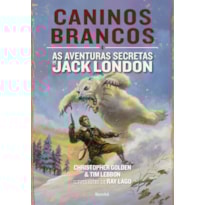 CANINOS BRANCOS: AS AVENTURAS SECRETAS DE JACK LONDON