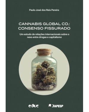 CANNABIS GLOBAL CO.: CONSENSO FISSURADO UM ESTUDO DE RELAÇÕES INTERNACIONAIS SOBRE O NEXO ENTRE DROGAS E CAPITALISMO