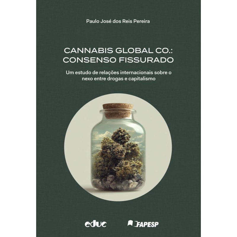 CANNABIS GLOBAL CO.: CONSENSO FISSURADO UM ESTUDO DE RELAÇÕES INTERNACIONAIS SOBRE O NEXO ENTRE DROGAS E CAPITALISMO