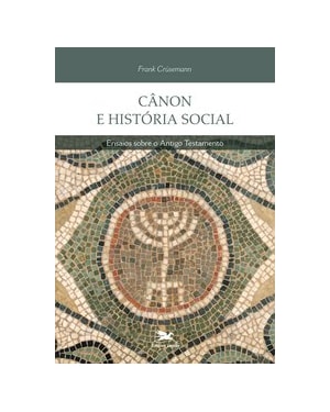 CÂNON E HISTÓRIA SOCIAL: ENSAIOS SOBRE O ANTIGO TESTAMENTO
