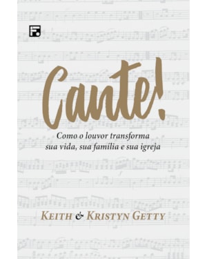 CANTE!: COMO O LOUVOR TRANSFORMA SUA VIDA, SUA FAMÍLIA E SUA IGREJA