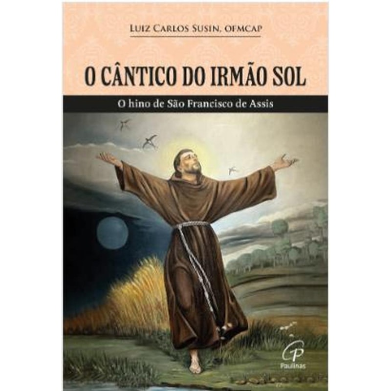 Cântico do irmão Sol, O: O hino de São Francisco de Assis