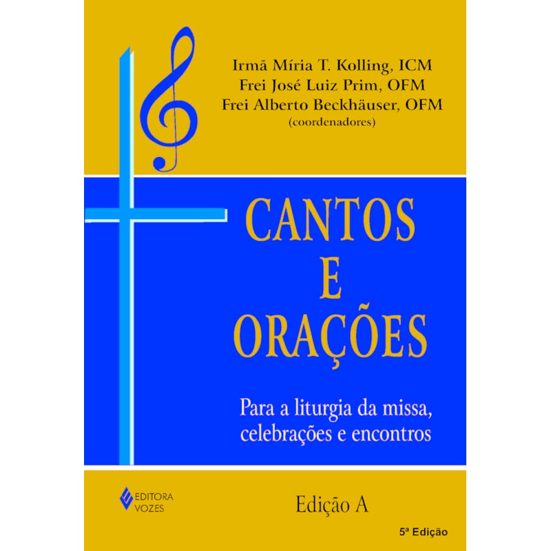 CANTOS E ORAÇÕES - EDIÇÃO A: PARA A LITURGIA DA MISSA, CELEBRAÇÕES E ENCONTROS
