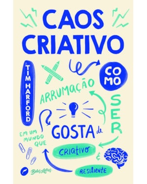 CAOS CRIATIVO: COMO SER CRIATIVO E RESILIENTE EM UM MUNDO QUE GOSTA DE ARRUMAÇÃO