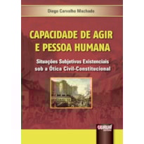 CAPACIDADE DE AGIR E PESSOA HUMANA - SITUAÇÕES SUBJETIVAS EXISTENCIAIS SOB A ÓTICA CIVIL-CONSTITUCIONAL