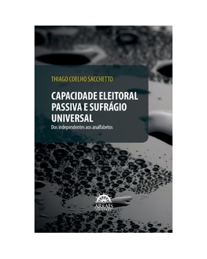 Capacidade eleitoral passiva e sufrágio universal: dos independentes aos analfabetos