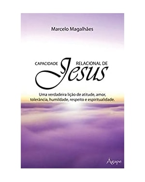 CAPACIDADE RELACIONAL DE JESUS - UMA VERDADEIRA LICAO DE ATITUDE , AMOR