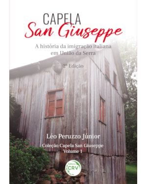 CAPELA SAN GIUSEPPE: A HISTÓRIA DA IMIGRAÇÃO ITALIANA EM UNIÃO DA SERRA 2ª EDIÇÃOCOLEÇÃO: CAPELA SAN GIUSEPPE VOLUME 1