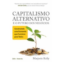 Capitalismo alternativo e o futuro dos negócios: construindo uma economia que funcione para todos