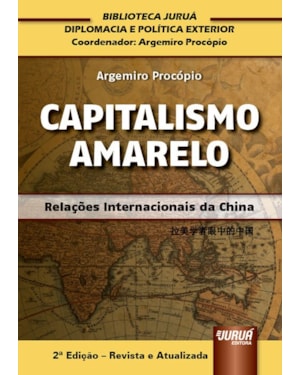 CAPITALISMO AMARELO - RELAÇÕES INTERNACIONAIS DA CHINA - BIBLIOTECA JURUÁ DE DIPLOMACIA E POLÍTICA EXTERIOR COORDENADA POR ARGEMIRO PROCÓPIO