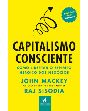 Capitalismo consciente: como libertar o espírito heroico dos negócios
