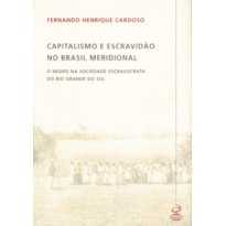 CAPITALISMO E ESCRAVIDÃO NO BRASIL MERIDIONAL: O NEGRO NA SOCIEDADE ESCRAVOCRATA DO RIO GRANDE DO SUL