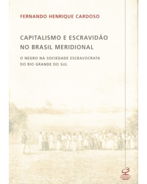 CAPITALISMO E ESCRAVIDÃO NO BRASIL MERIDIONAL: O NEGRO NA SOCIEDADE ESCRAVOCRATA DO RIO GRANDE DO SUL