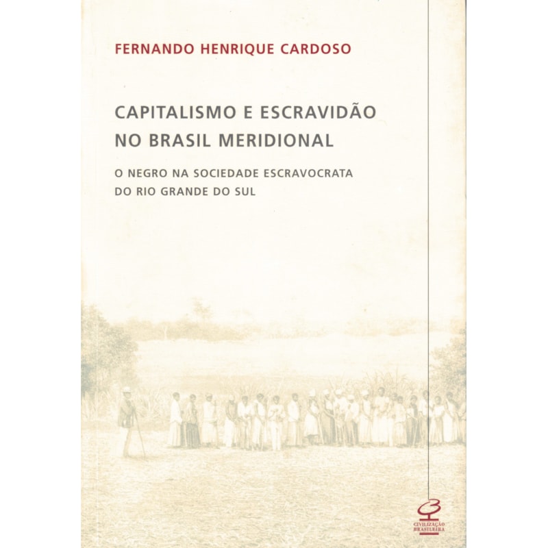 CAPITALISMO E ESCRAVIDÃO NO BRASIL MERIDIONAL: O NEGRO NA SOCIEDADE ESCRAVOCRATA DO RIO GRANDE DO SUL