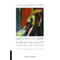 CAPITALISMO E SAÚDE NO BRASIL NOS ANOS 90: AS PROPOSTAS DO BANCO MUNDIAL E O DESMONTE DO SUS