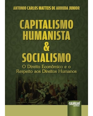 CAPITALISMO HUMANISTA & SOCIALISMO - O DIREITO ECONÔMICO E O RESPEITO AOS DIREITOS HUMANOS