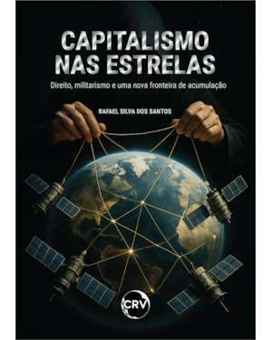 CAPITALISMO NAS ESTRELAS: DIREITO, MILITARISMO E A NOVA FRONTEIRA DE ACUMULAÇÃO