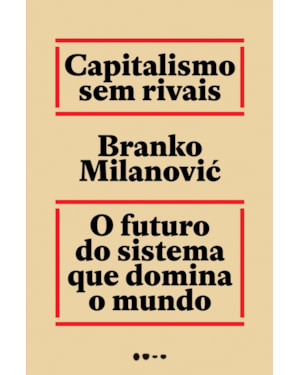 Capitalismo sem rivais: O futuro do sistema que domina o mundo