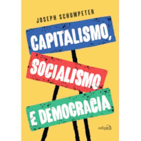 CAPITALISMO, SOCIALISMO E DEMOCRACIA - EDIÇÃO INTEGRAL (SCHUMPETER)