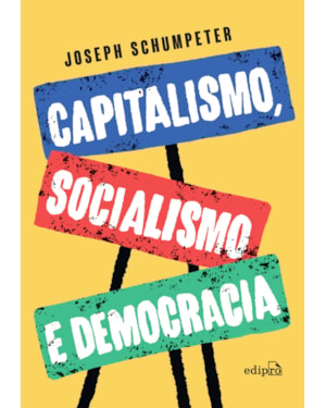 CAPITALISMO, SOCIALISMO E DEMOCRACIA - EDIÇÃO INTEGRAL (SCHUMPETER)