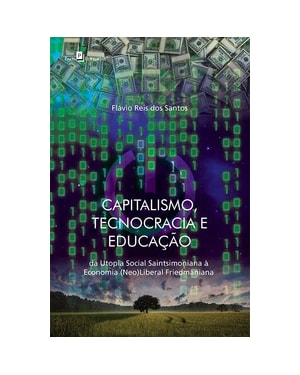 Capitalismo, tecnocracia e educação: da utopia social saintsimoniana à economia (neo)liberal friedmaniana