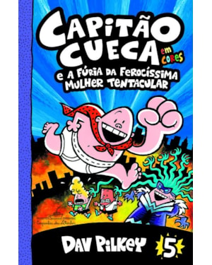 Capitão cueca e a fúria da ferocíssima mulher tentacular - vol. 5 em cores!