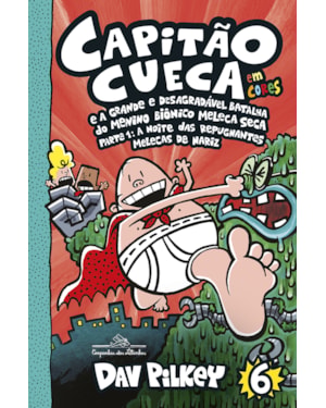 Capitão cueca e a grande e desagradável batalha do menino biônico meleca seca - vol. 6 em cores!: parte 1: a noite das repugnantes melecas de nariz