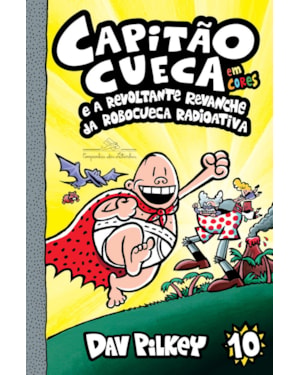 CAPITÃO CUECA E A REVOLTANTE REVANCHE DA ROBOCUECA RADIOATIVA - VOL. 10 EM CORES!