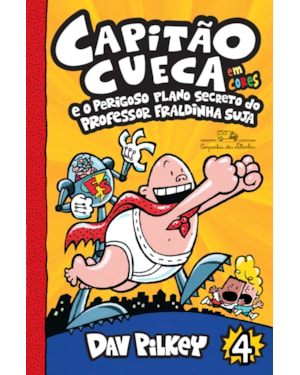 Capitão cueca e o perigoso plano secreto do professor fraldinha suja - vol. 4 em cores!