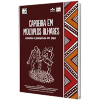 CAPOEIRA EM MÚLTIPLOS OLHARES: ESTUDOS E PESQUISAS EM JOGO