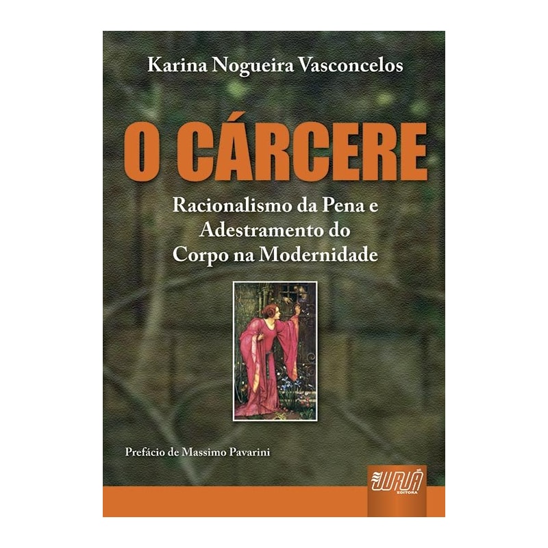 CÁRCERE, O - RACIONALISMO DA PENA E ADESTRAMENTO DO CORPO NA MODERNIDADE - PREFÁCIO DE MASSIMO PAVARINI