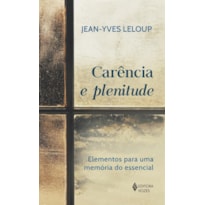 CARÊNCIA E PLENITUDE: ELEMENTOS PARA UMA MEMÓRIA DO ESSENCIAL