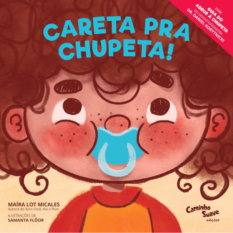 CARETA PRA CHUPETA! - O LIVRO INFANTIL PARA LARGAR A CHUPETA