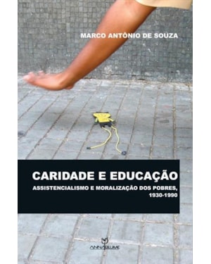 CARIDADE E EDUCACAO - ASSISTENCIALISMO E MORALIZACAO DOS POBRES - 1
