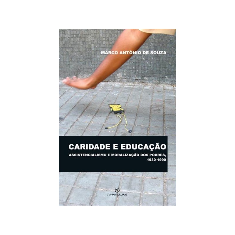 CARIDADE E EDUCACAO - ASSISTENCIALISMO E MORALIZACAO DOS POBRES - 1
