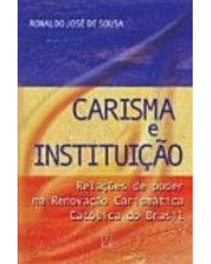 CARISMA E INSTITUICAO - RELACOES DE PODER NA RCC...