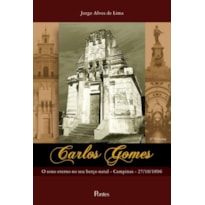 CARLOS GOMES - VOLUME 3 - O SONO ETERNO NO SEU BERÇO NATAL CAMPINAS - 27/10/1896