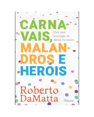 CARNAVAIS, MALANDROS E HERÓIS: PARA UMA SOCIOLOGIA DO DILEMA BRASILEIRO