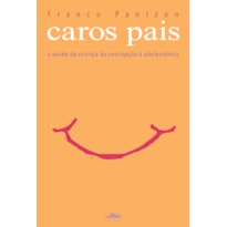 CAROS PAIS - A SAÚDE DA CRIANÇA DA CONCEPÇÃO À ADOLESCÊNCIA