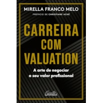 CARREIRA COM VALUATION: A ARTE DE NEGOCIAR O SEU VALOR PROFISSIONAL