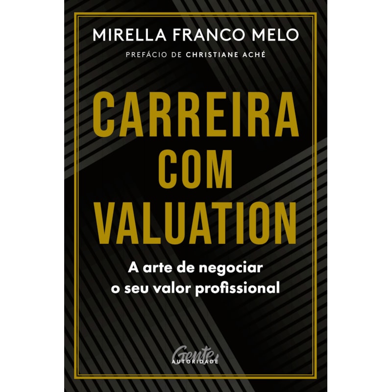 CARREIRA COM VALUATION: A ARTE DE NEGOCIAR O SEU VALOR PROFISSIONAL
