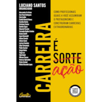 CARREIRA É AÇÃO: COMO PROFISSIONAIS COMO VOCÊ ASSUMIRAM O PROTAGONISMO E CONSTRUÍRAM CARREIRAS EXTRAORDINÁRIAS
