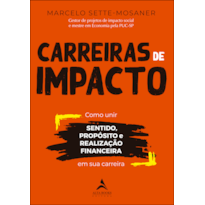 Carreiras de Impacto: Como unir sentido, propósito, realização financeira em sua carreira