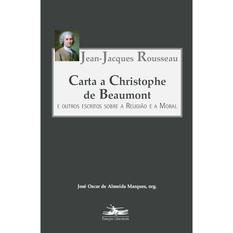 CARTA A CHRISTOPHE DE BEAUMONT: E OUTROS ESCRITOS SOBRE A RELIGIÃO E A MORAL