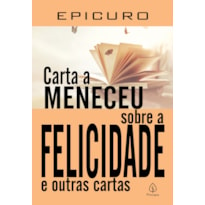 CARTA A MENECEU SOBRE A FELICIDADE E OUTRAS CARTAS