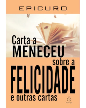 CARTA A MENECEU SOBRE A FELICIDADE E OUTRAS CARTAS