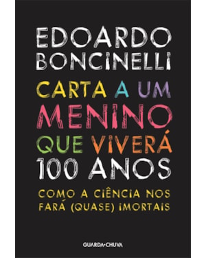 CARTA A UM MENINO QUE VIVERA 100 ANOS - COMO A CIENCIA NOS FARA QUASE IMO - 1ª