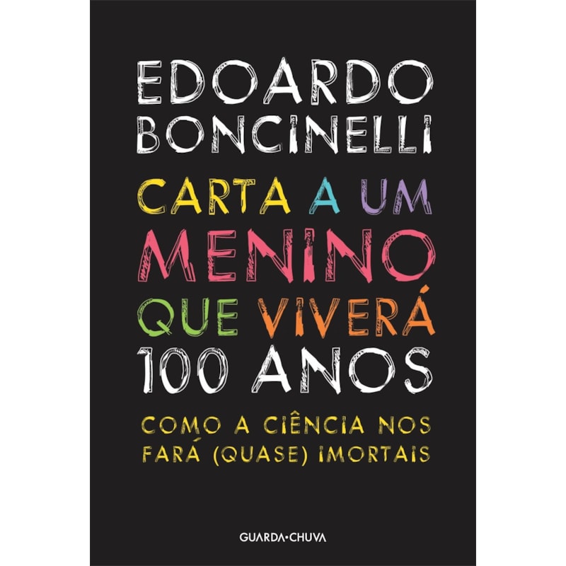 CARTA A UM MENINO QUE VIVERA 100 ANOS - COMO A CIENCIA NOS FARA QUASE IMO - 1ª